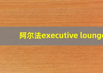 阿尔法executive lounge